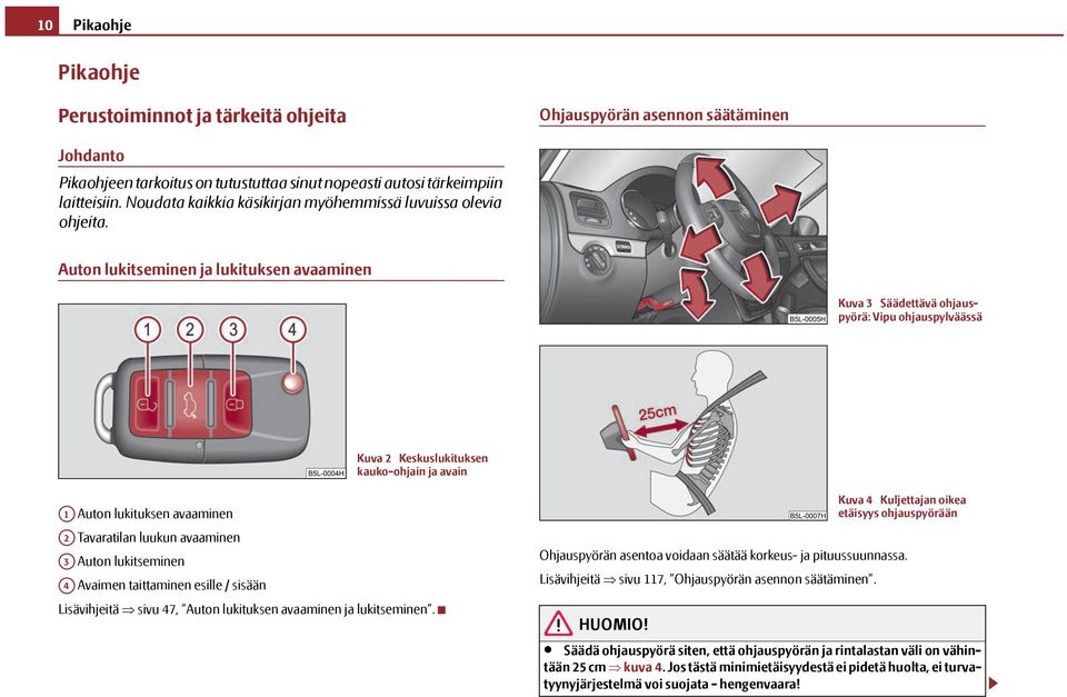 Auton lukitseminen ja lukituksen avaaminen Kuva 3 Säädettävä ohjauspyörä: Vipu ohjauspylväässä Kuva 2 Keskuslukituksen kauko-ohjain ja avain A1 Auton lukituksen avaaminen A2 Tavaratilan luukun