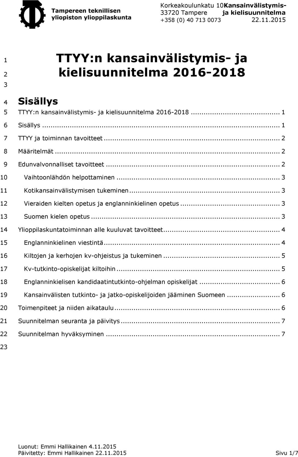 .. 3 Vieraiden kielten opetus ja englanninkielinen opetus... 3 Suomen kielen opetus... 3 Ylioppilaskuntatoiminnan alle kuuluvat tavoitteet... 4 Englanninkielinen viestintä.