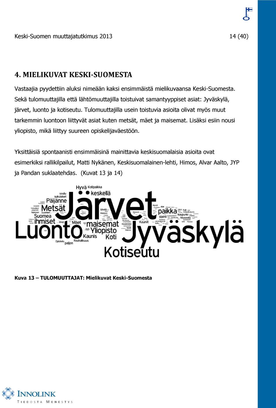 Tulomuuttajilla usein toistuvia asioita olivat myös muut tarkemmin luontoon liittyvät asiat kuten metsät, mäet ja maisemat.