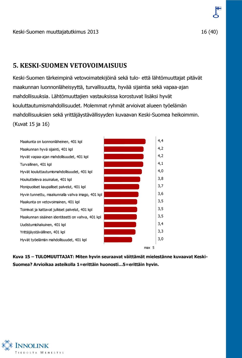mahdollisuuksia. Lähtömuuttajien vastauksissa korostuvat lisäksi hyvät kouluttautumismahdollisuudet.