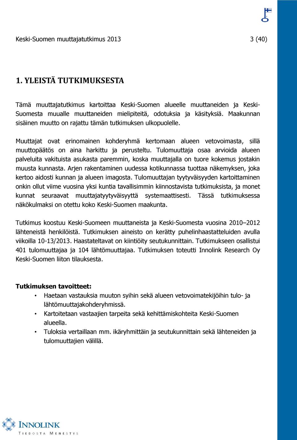 Maakunnan sisäinen muutto on rajattu tämän tutkimuksen ulkopuolelle. Muuttajat ovat erinomainen kohderyhmä kertomaan alueen vetovoimasta, sillä muuttopäätös on aina harkittu ja perusteltu.
