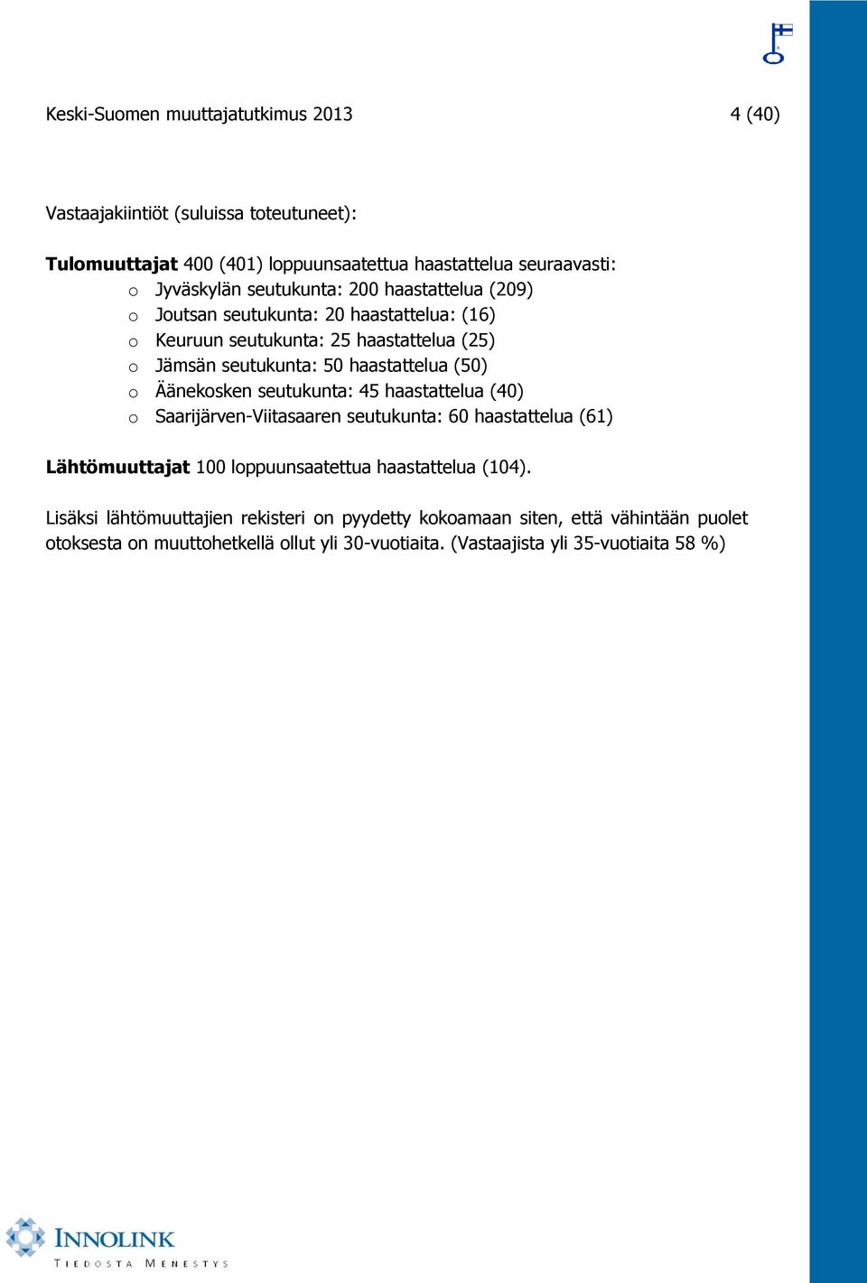 o Äänekosken seutukunta: 45 haastattelua (40) o Saarijärven-Viitasaaren seutukunta: 60 haastattelua (61) Lähtömuuttajat 100 loppuunsaatettua haastattelua (104).