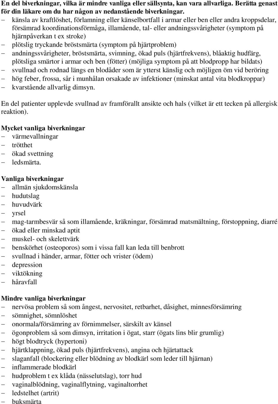 t ex stroke) plötslig tryckande bröstsmärta (symptom på hjärtproblem) andningssvårigheter, bröstsmärta, svimning, ökad puls (hjärtfrekvens), blåaktig hudfärg, plötsliga smärtor i armar och ben