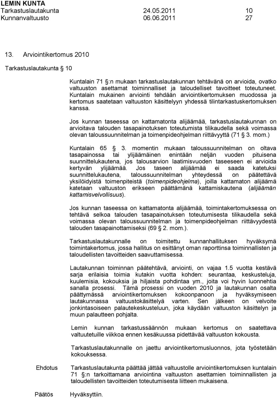 Kuntalain mukainen arviointi tehdään arviointikertomuksen muodossa ja kertomus saatetaan valtuuston käsittelyyn yhdessä tilintarkastuskertomuksen kanssa.