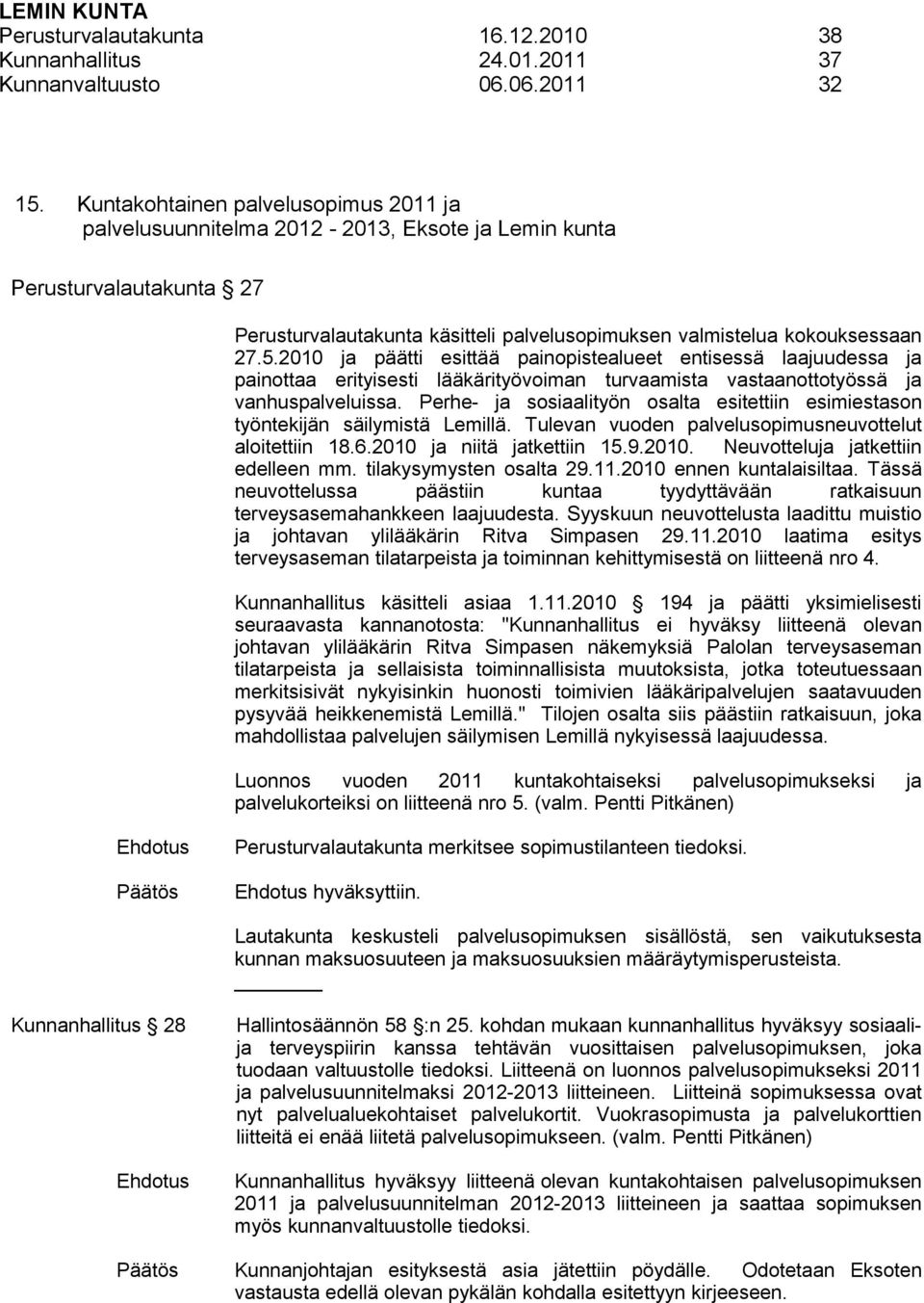 2010 ja päätti esittää painopistealueet entisessä laajuudessa ja painottaa erityisesti lääkärityövoiman turvaamista vastaanottotyössä ja vanhuspalveluissa.