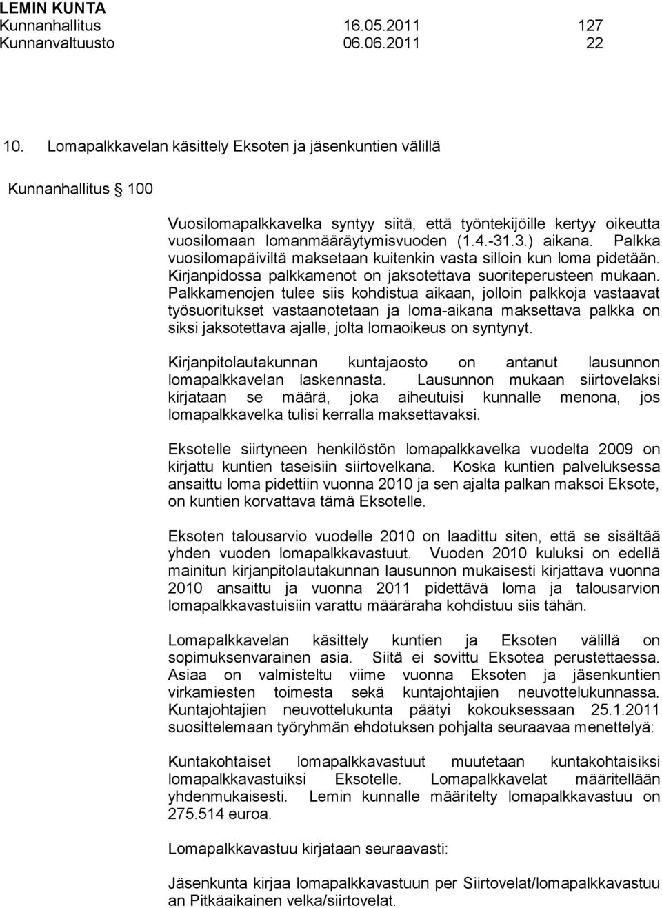 Palkka vuosilomapäiviltä maksetaan kuitenkin vasta silloin kun loma pidetään. Kirjanpidossa palkkamenot on jaksotettava suoriteperusteen mukaan.