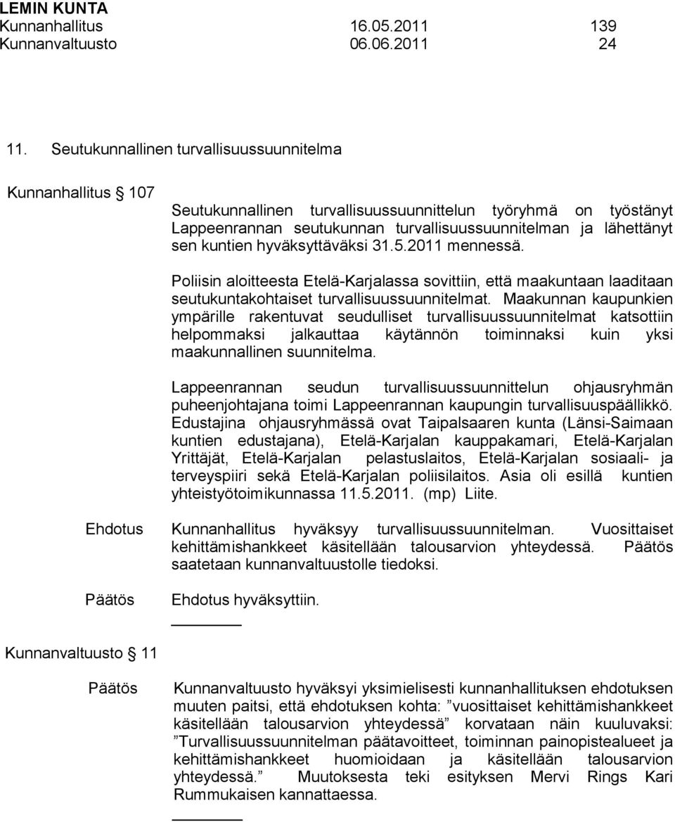 kuntien hyväksyttäväksi 31.5.2011 mennessä. Poliisin aloitteesta Etelä-Karjalassa sovittiin, että maakuntaan laaditaan seutukuntakohtaiset turvallisuussuunnitelmat.