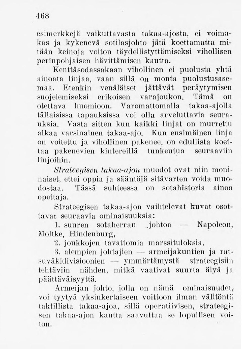 Tämä on otettava huomioon. Varomattomalla takaa-ajolla tällaisissa tapauksissa voi olla arveluttavia seurauksia. Vasta sitten kun kaikki linjat on murrettu alkaa varsinainen takaa-ajo.