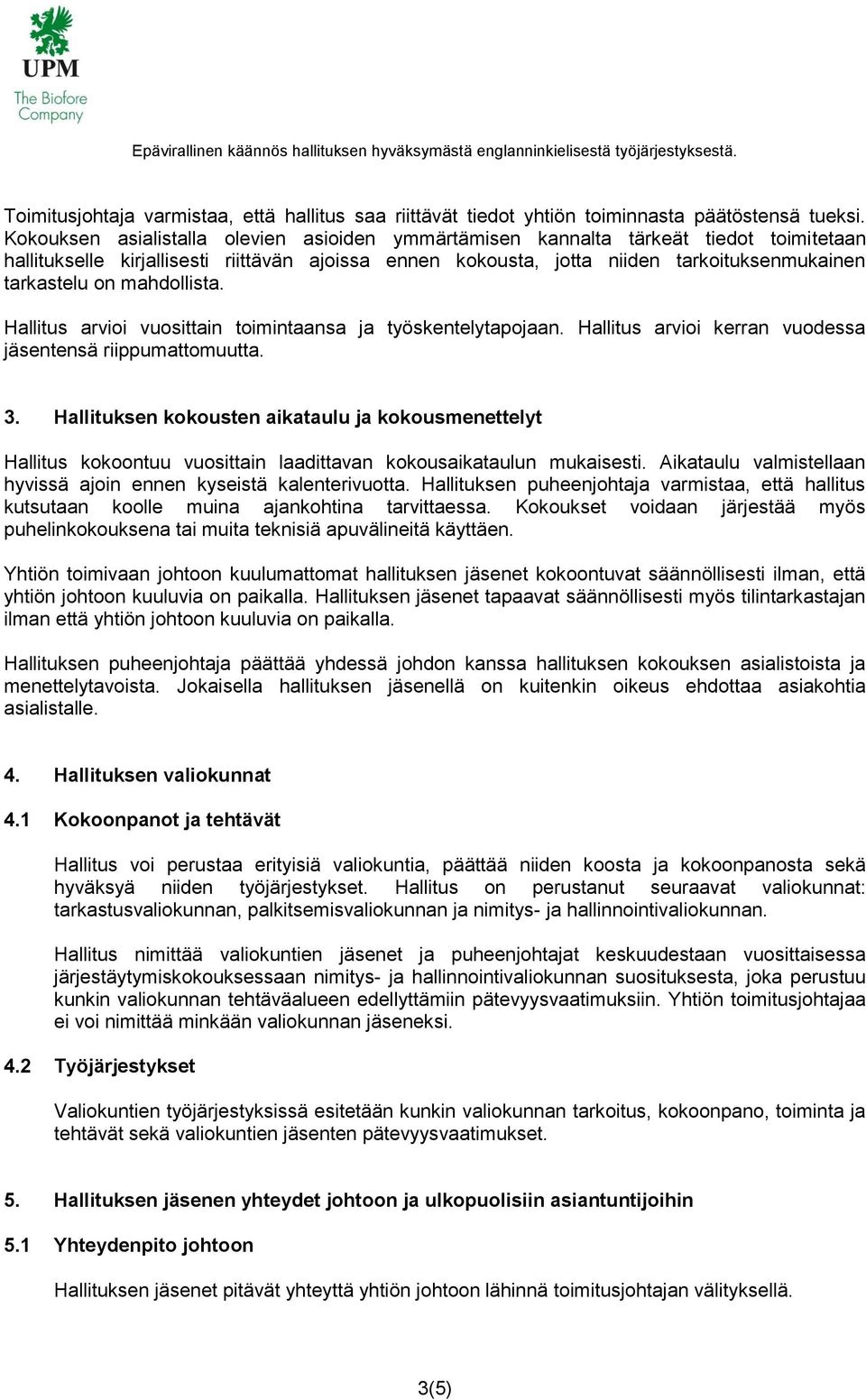 mahdollista. Hallitus arvioi vuosittain toimintaansa ja työskentelytapojaan. Hallitus arvioi kerran vuodessa jäsentensä riippumattomuutta. 3.