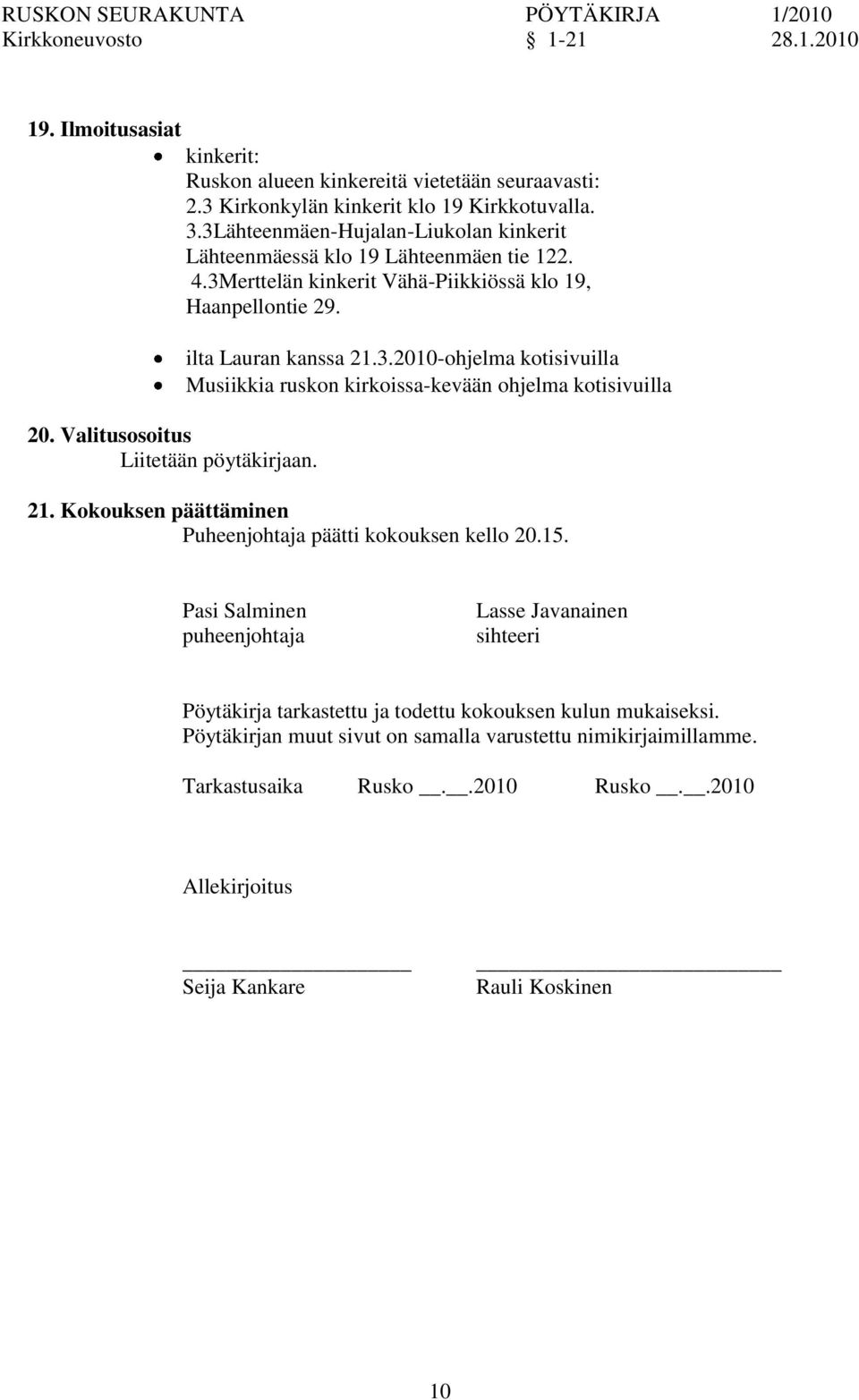 ilta Lauran kanssa 21.3.2010-ohjelma kotisivuilla Musiikkia ruskon kirkoissa-kevään ohjelma kotisivuilla 21. Kokouksen päättäminen Puheenjohtaja päätti kokouksen kello 20.15.