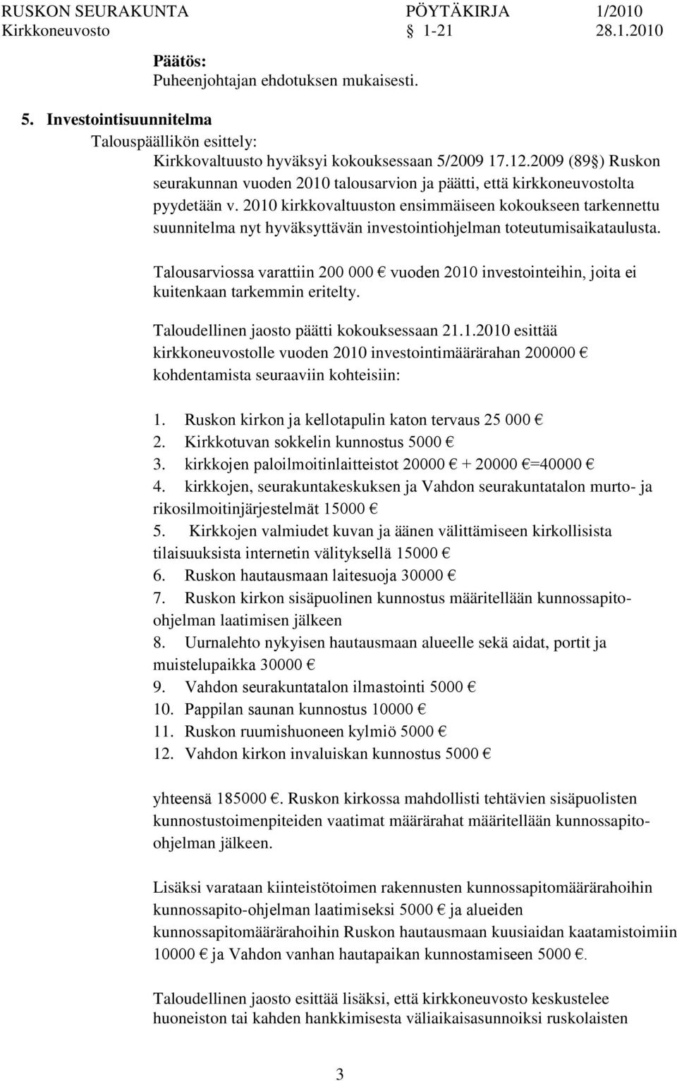 2010 kirkkovaltuuston ensimmäiseen kokoukseen tarkennettu suunnitelma nyt hyväksyttävän investointiohjelman toteutumisaikataulusta.