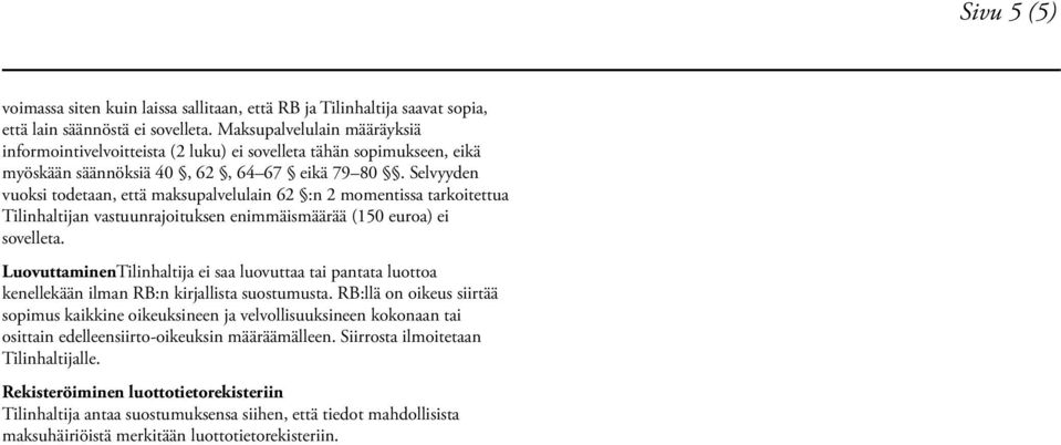 Selvyyden vuoksi todetaan, että maksupalvelulain 62 :n 2 momentissa tarkoitettua Tilinhaltijan vastuunrajoituksen enimmäismäärää (150 euroa) ei sovelleta.