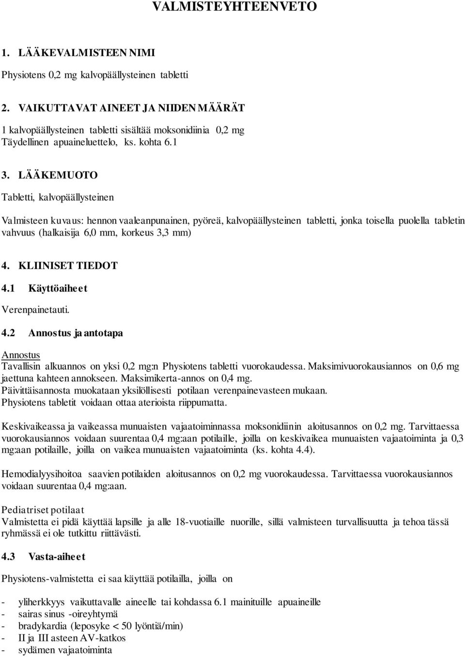 LÄÄKEMUOTO Tabletti, kalvopäällysteinen Valmisteen kuvaus: hennon vaaleanpunainen, pyöreä, kalvopäällysteinen tabletti, jonka toisella puolella tabletin vahvuus (halkaisija 6,0 mm, korkeus 3,3 mm) 4.