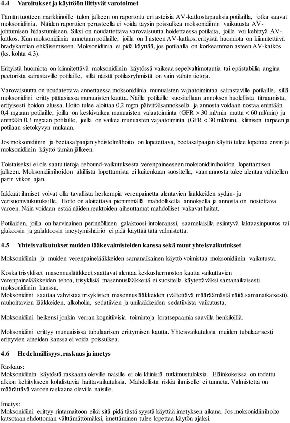 Kun moksonidiinia annetaan potilaille, joilla on I asteen AV-katkos, erityistä huomiota on kiinnitettävä bradykardian ehkäisemiseen.