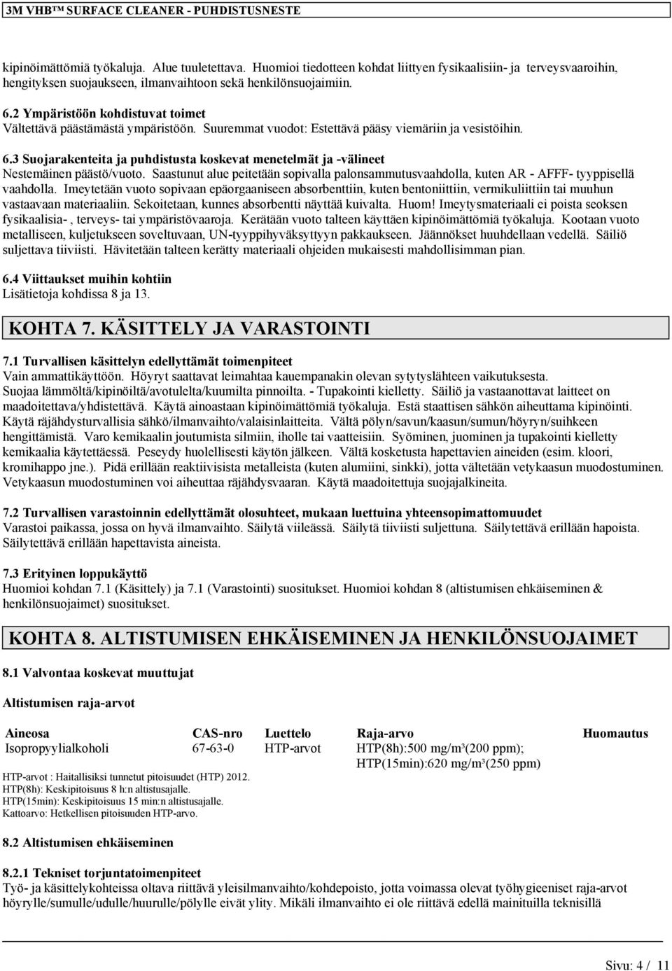 3 Suojarakenteita ja puhdistusta koskevat menetelmät ja -välineet Nestemäinen päästö/vuoto. Saastunut alue peitetään sopivalla palonsammutusvaahdolla, kuten AR - AFFF- tyyppisellä vaahdolla.