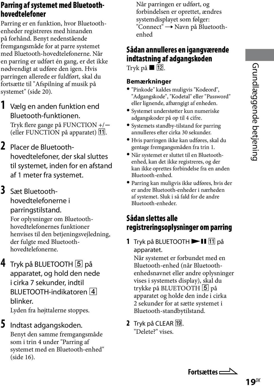 Hvis parringen allerede er fuldført, skal du fortsætte til "Afspilning af musik på systemet" (side 20). 1 Vælg en anden funktion end Bluetooth-funktionen.