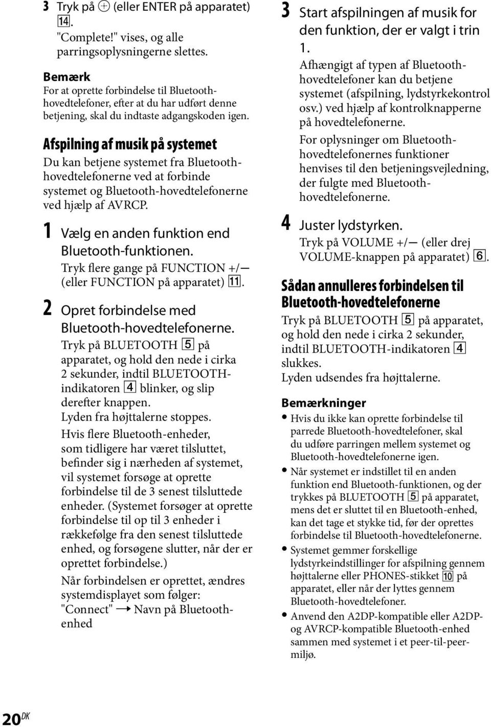 Afspilning af musik på systemet Du kan betjene systemet fra Bluetoothhovedtelefonerne ved at forbinde systemet og Bluetooth-hovedtelefonerne ved hjælp af AVRCP.