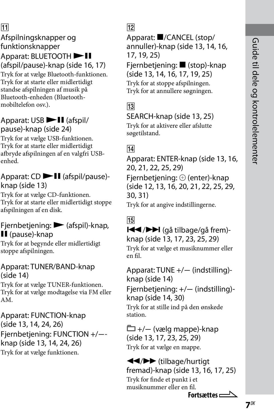 Tryk for at starte eller midlertidigt afbryde afspilningen af en valgfri USBenhed. Apparat: CD (afspil/pause)- knap (side 13) Tryk for at vælge CD-funktionen.