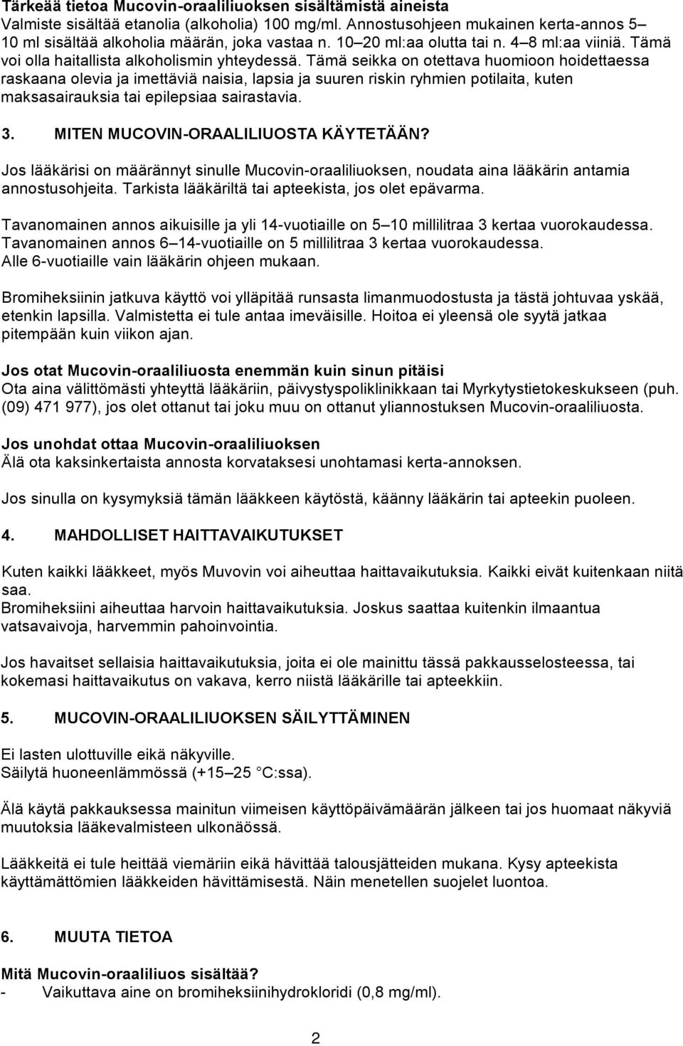 Tämä seikka on otettava huomioon hoidettaessa raskaana olevia ja imettäviä naisia, lapsia ja suuren riskin ryhmien potilaita, kuten maksasairauksia tai epilepsiaa sairastavia. 3.