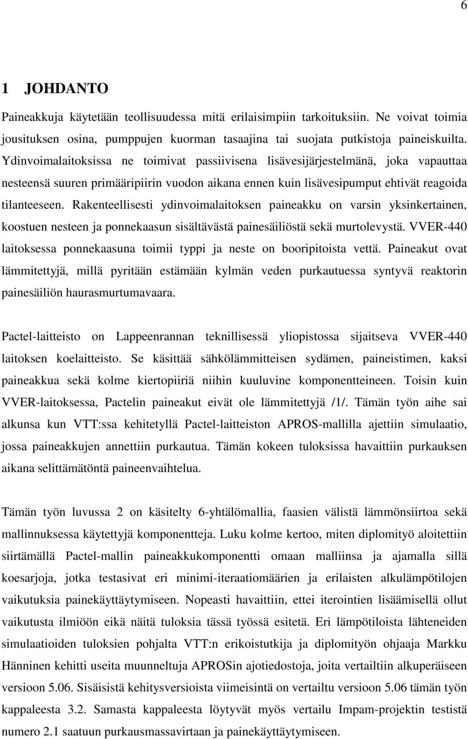 Rakenteellisesti ydinvoimalaitoksen paineakku on varsin yksinkertainen, koostuen nesteen ja ponnekaasun sisältävästä painesäiliöstä sekä murtolevystä.