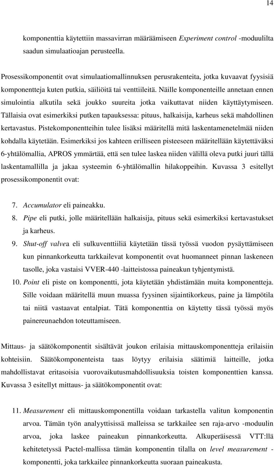 Näille komponenteille annetaan ennen simulointia alkutila sekä joukko suureita jotka vaikuttavat niiden käyttäytymiseen.