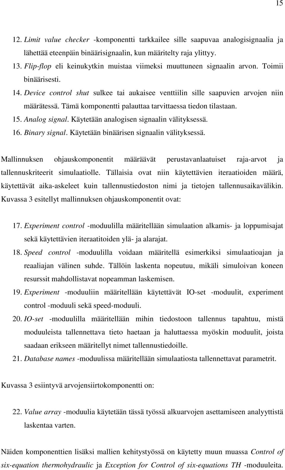 Tämä komponentti palauttaa tarvittaessa tiedon tilastaan. 15. Analog signal. Käytetään analogisen signaalin välityksessä. 16. Binary signal. Käytetään binäärisen signaalin välityksessä.