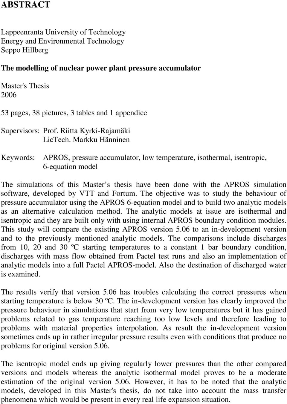 Markku Hänninen Keywords: APROS, pressure accumulator, low temperature, isothermal, isentropic, 6-equation model The simulations of this Master s thesis have been done with the APROS simulation