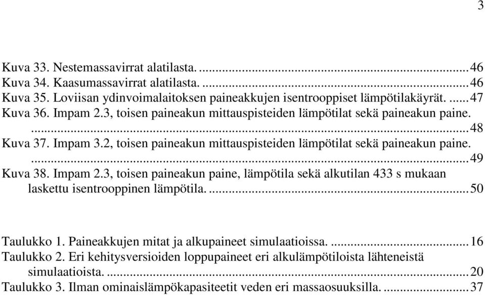 Impam 2.3, toisen paineakun paine, lämpötila sekä alkutilan 433 s mukaan laskettu isentrooppinen lämpötila....50 Taulukko 1. Paineakkujen mitat ja alkupaineet simulaatioissa.