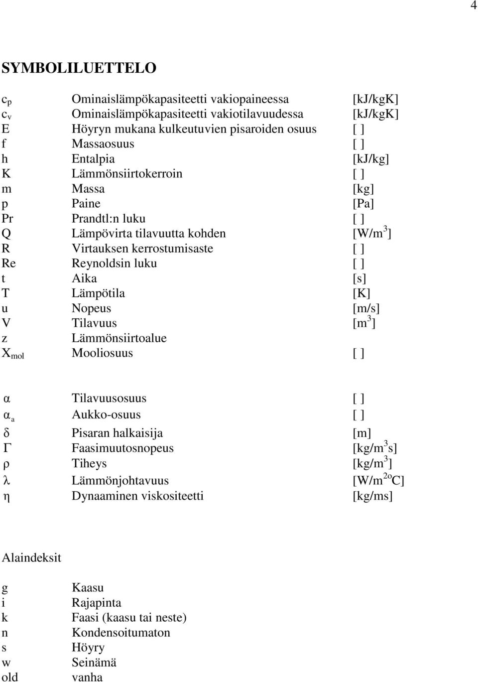 t Aika [s] T Lämpötila [K] u Nopeus [m/s] V Tilavuus [m 3 ] z Lämmönsiirtoalue X mol Mooliosuus [ ] α Tilavuusosuus [ ] α a Aukko-osuus [ ] δ Pisaran halkaisija [m] Γ Faasimuutosnopeus [kg/m