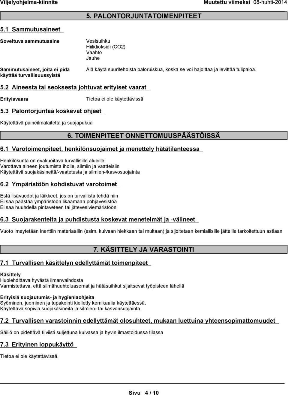 hajoittaa ja levittää tulipaloa. 5.2 Aineesta tai seoksesta johtuvat erityiset vaarat Erityisvaara 5.3 Palontorjuntaa koskevat ohjeet Käytettävä paineilmalaitetta ja suojapukua 6.