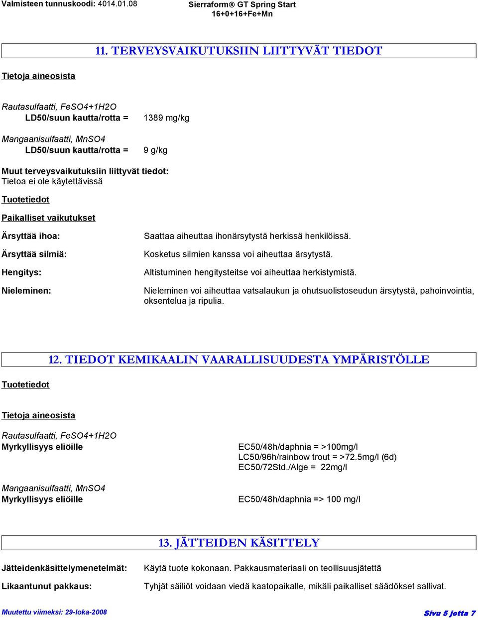 henkilöissä. Kosketus silmien kanssa voi aiheuttaa ärsytystä. Altistuminen hengitysteitse voi aiheuttaa herkistymistä.