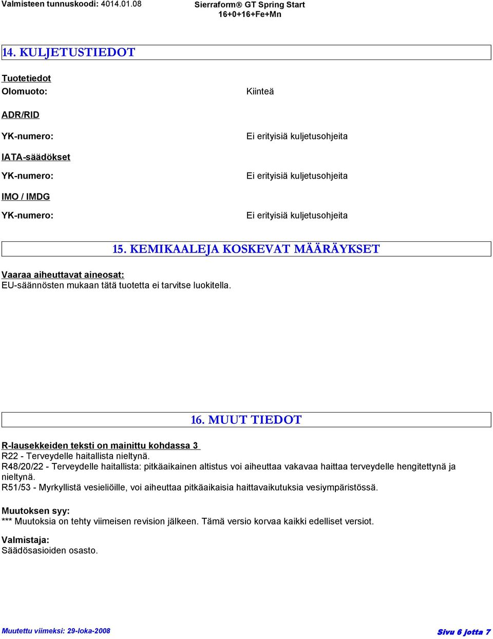 MUUT TIEDOT R-lausekkeiden teksti on mainittu kohdassa 3 R22 - Terveydelle haitallista nieltynä.