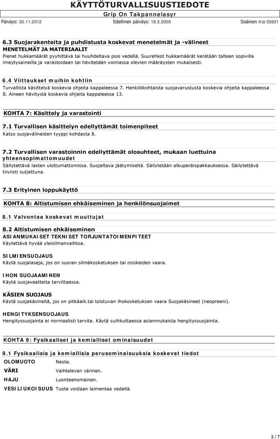 4 Viittaukset muihin kohtiin Turvallista käsittelyä koskevia ohjeita kappaleessa 7. Henkilökohtaista suojavarustusta koskevia ohjeita kappaleessa 8. Aineen hävitystä koskevia ohjeita kappaleessa 13.