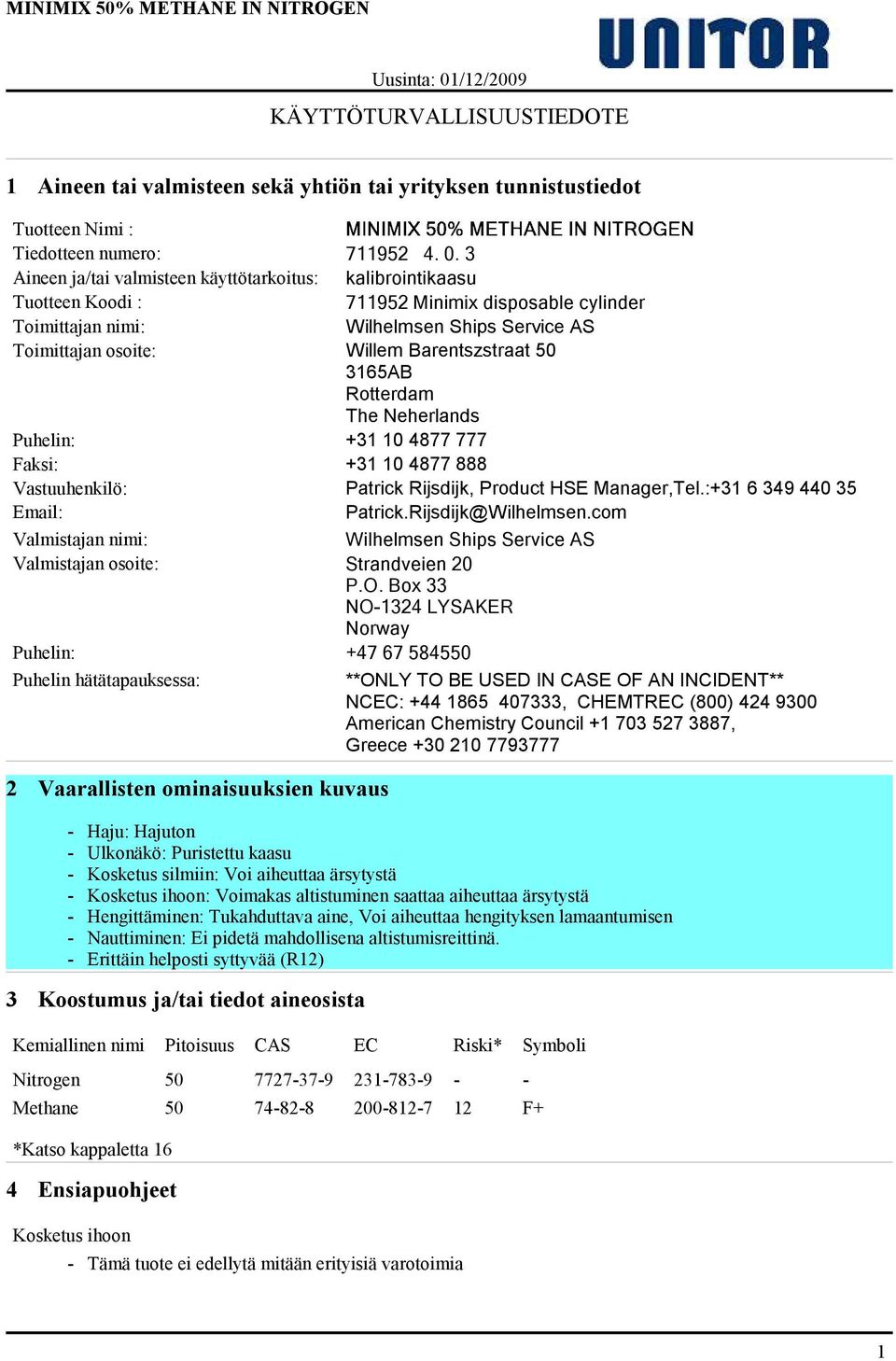 Barentszstraat 50 3165AB Rotterdam The Neherlands Puhelin: +31 10 4877 777 Faksi: +31 10 4877 888 Vastuuhenkilö: Patrick Rijsdijk, Product HSE Manager,Tel.:+31 6 349 440 35 Email: Patrick.