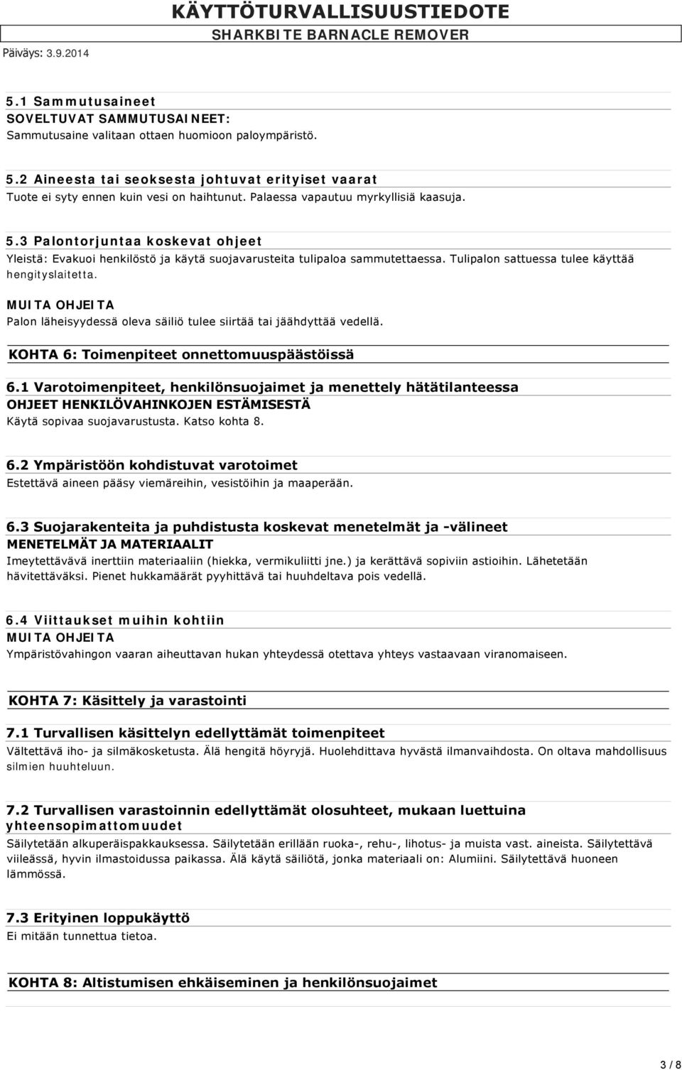 Tulipalon sattuessa tulee käyttää hengityslaitetta. MUITA OHJEITA Palon läheisyydessä oleva säiliö tulee siirtää tai jäähdyttää vedellä. KOHTA 6: Toimenpiteet onnettomuuspäästöissä 6.