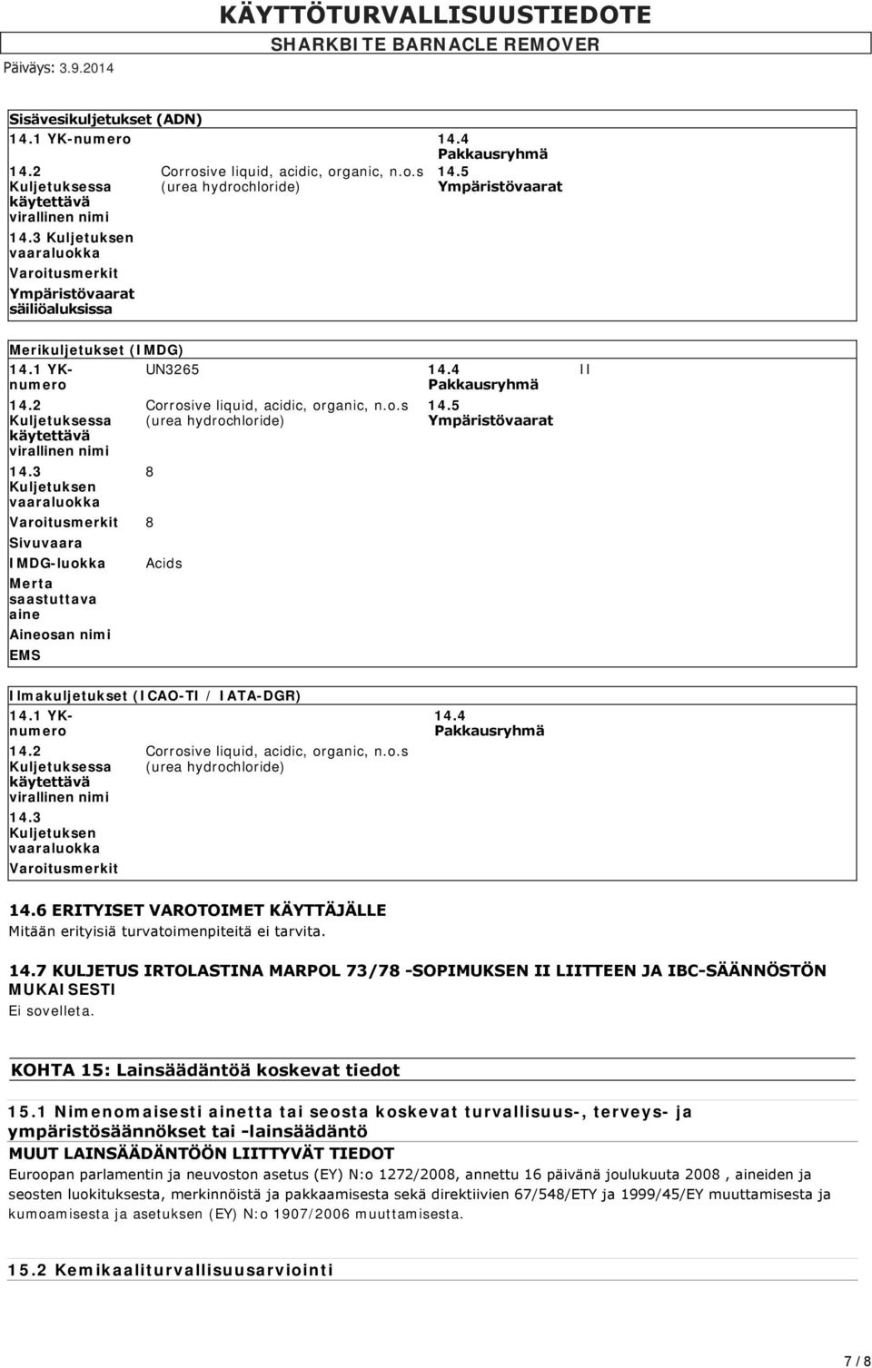 2 Kuljetuksessa käytettävä virallinen nimi 14.3 Kuljetuksen vaaraluokka UN3265 14.4 Pakkausryhmä Corrosive liquid, acidic, organic, n.o.s (urea hydrochloride) 8 Varoitusmerkit 8 Sivuvaara IMDG-luokka Merta saastuttava aine Aineosan nimi EMS Acids 14.