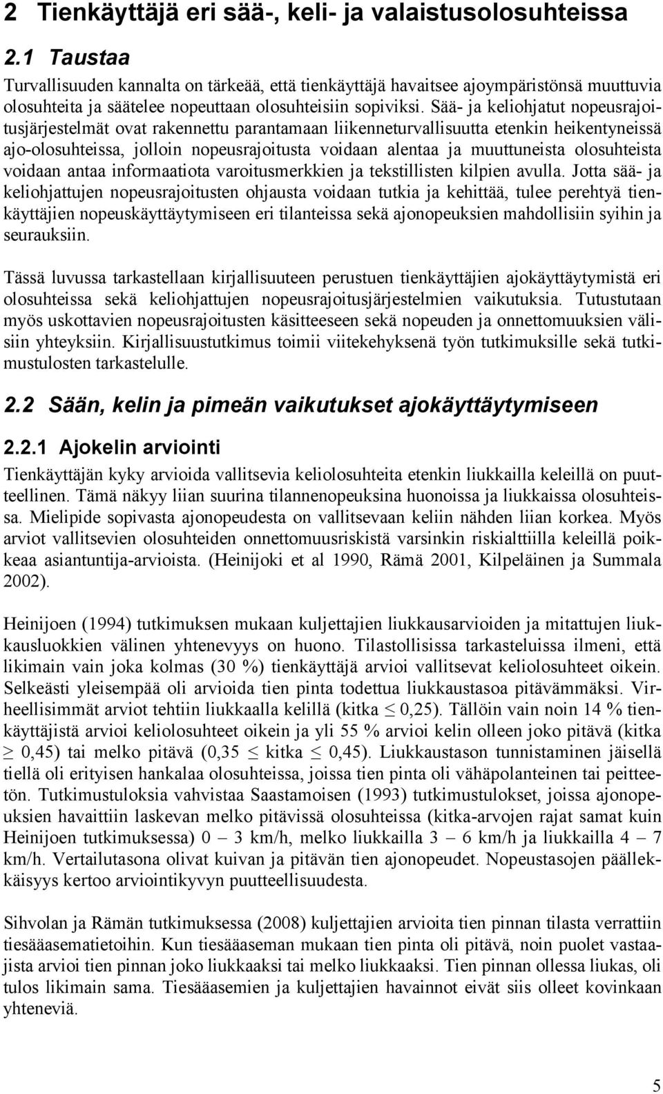 Sää- ja keliohjatut nopeusrajoitusjärjestelmät ovat rakennettu parantamaan liikenneturvallisuutta etenkin heikentyneissä ajo-olosuhteissa, jolloin nopeusrajoitusta voidaan alentaa ja muuttuneista