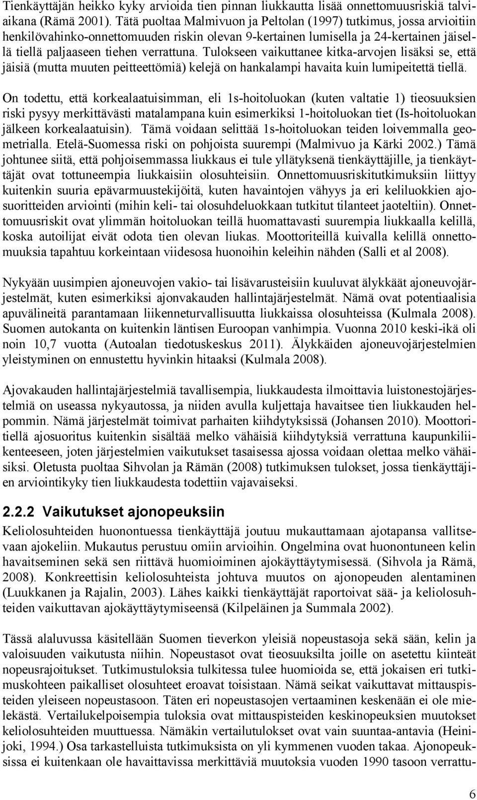 Tulokseen vaikuttanee kitka-arvojen lisäksi se, että jäisiä (mutta muuten peitteettömiä) kelejä on hankalampi havaita kuin lumipeitettä tiellä.