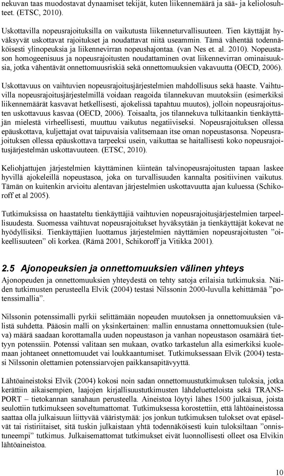 Nopeustason homogeenisuus ja nopeusrajoitusten noudattaminen ovat liikennevirran ominaisuuksia, jotka vähentävät onnettomuusriskiä sekä onnettomuuksien vakavuutta (OECD, 2006).