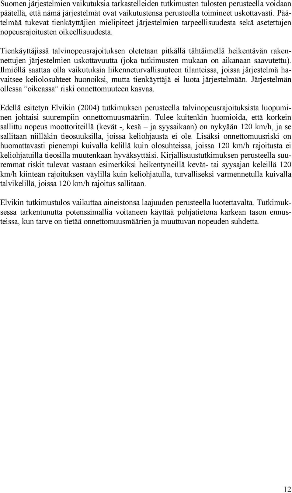 Tienkäyttäjissä talvinopeusrajoituksen oletetaan pitkällä tähtäimellä heikentävän rakennettujen järjestelmien uskottavuutta (joka tutkimusten mukaan on aikanaan saavutettu).