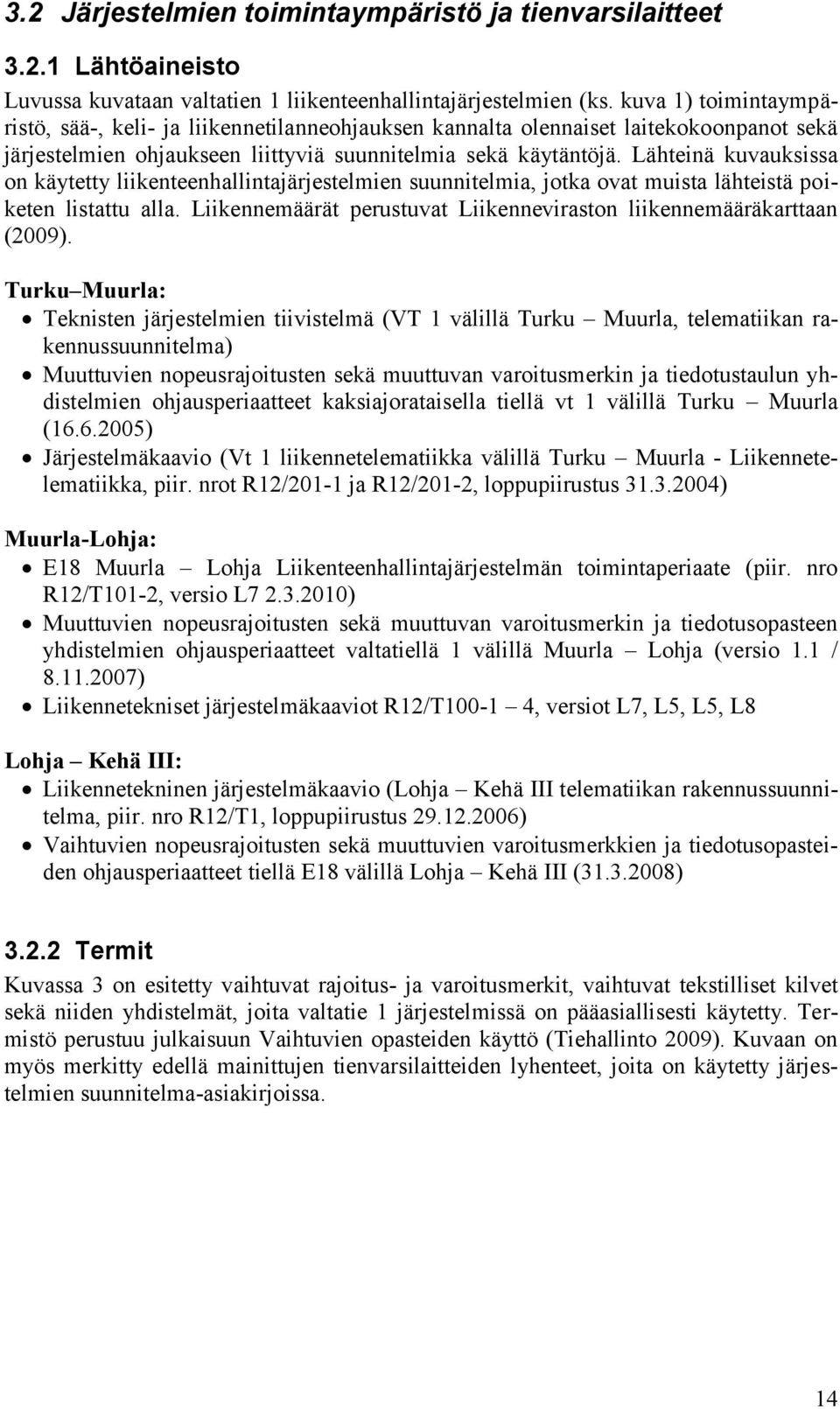 Lähteinä kuvauksissa on käytetty liikenteenhallintajärjestelmien suunnitelmia, jotka ovat muista lähteistä poiketen listattu alla.