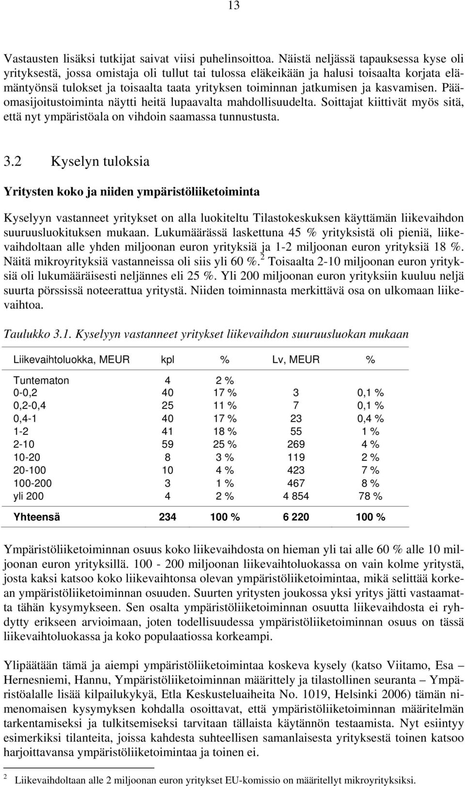 ja kasvamisen. Pääomasijoitustoiminta näytti heitä lupaavalta mahdollisuudelta. Soittajat kiittivät myös sitä, että nyt ympäristöala on vihdoin saamassa tunnustusta. 3.