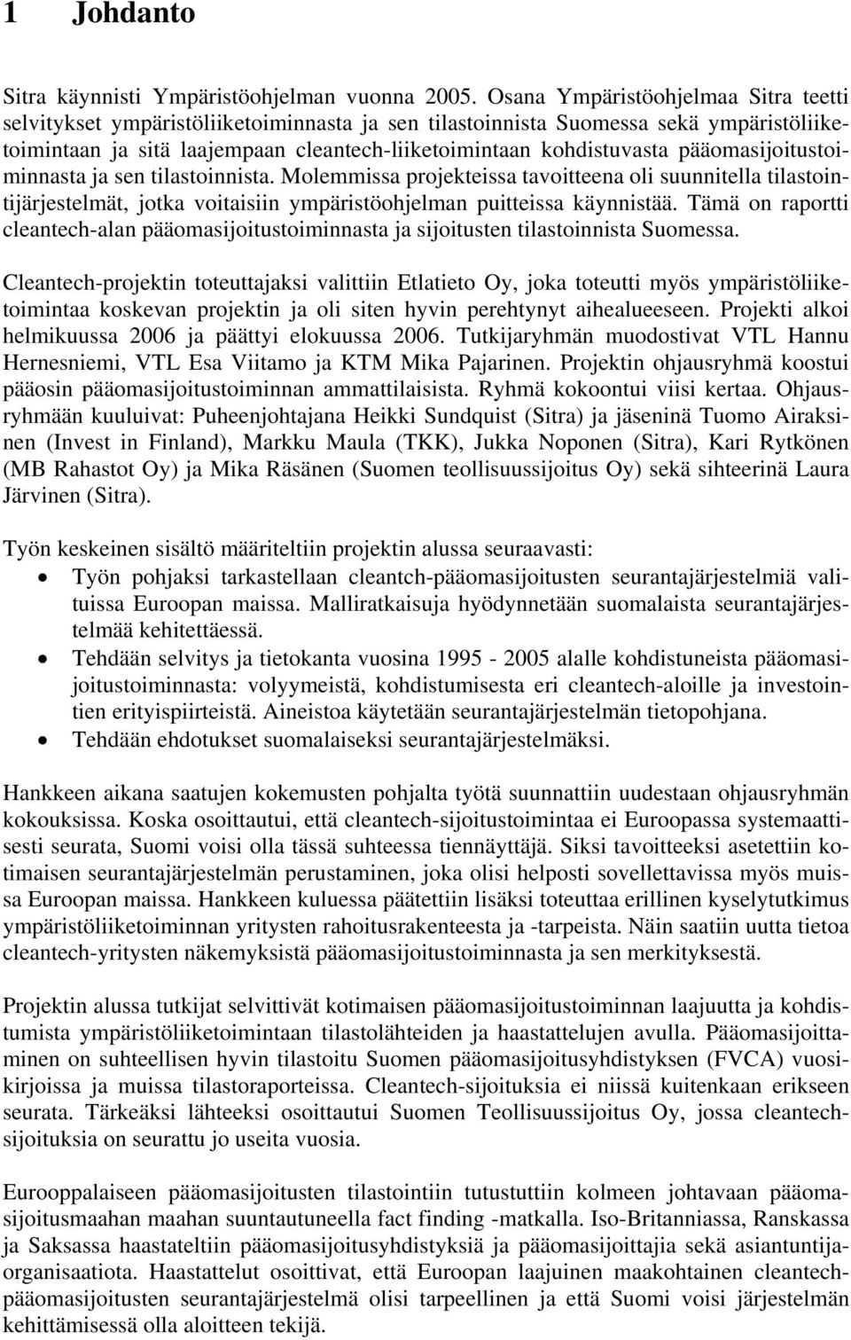 pääomasijoitustoiminnasta ja sen tilastoinnista. Molemmissa projekteissa tavoitteena oli suunnitella tilastointijärjestelmät, jotka voitaisiin ympäristöohjelman puitteissa käynnistää.