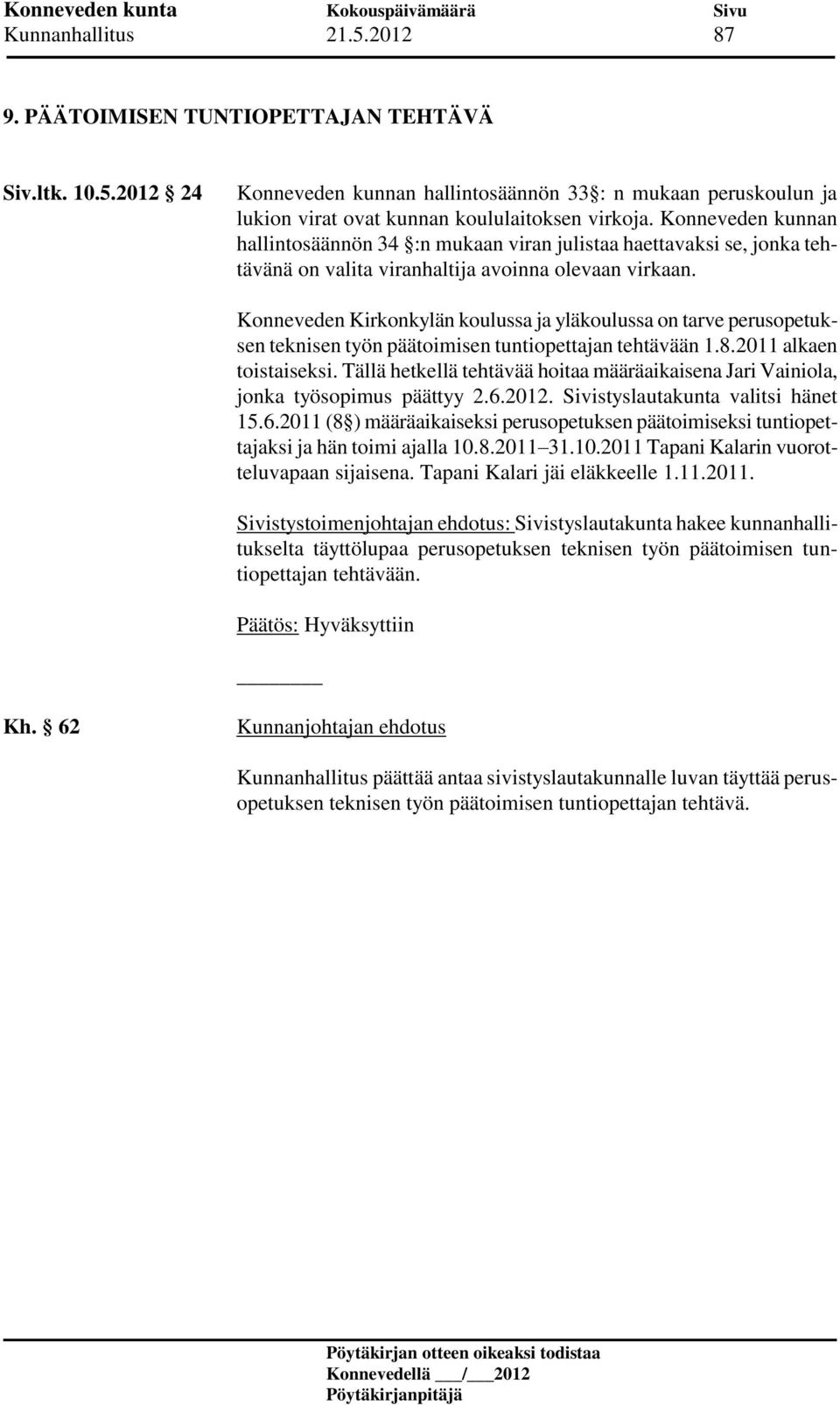 Konneveden Kirkonkylän koulussa ja yläkoulussa on tarve perusopetuksen teknisen työn päätoimisen tuntiopettajan tehtävään 1.8.2011 alkaen toistaiseksi.