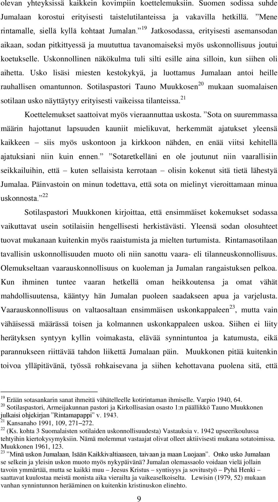 Uskonnollinen näkökulma tuli silti esille aina silloin, kun siihen oli aihetta. Usko lisäsi miesten kestokykyä, ja luottamus Jumalaan antoi heille rauhallisen omantunnon.