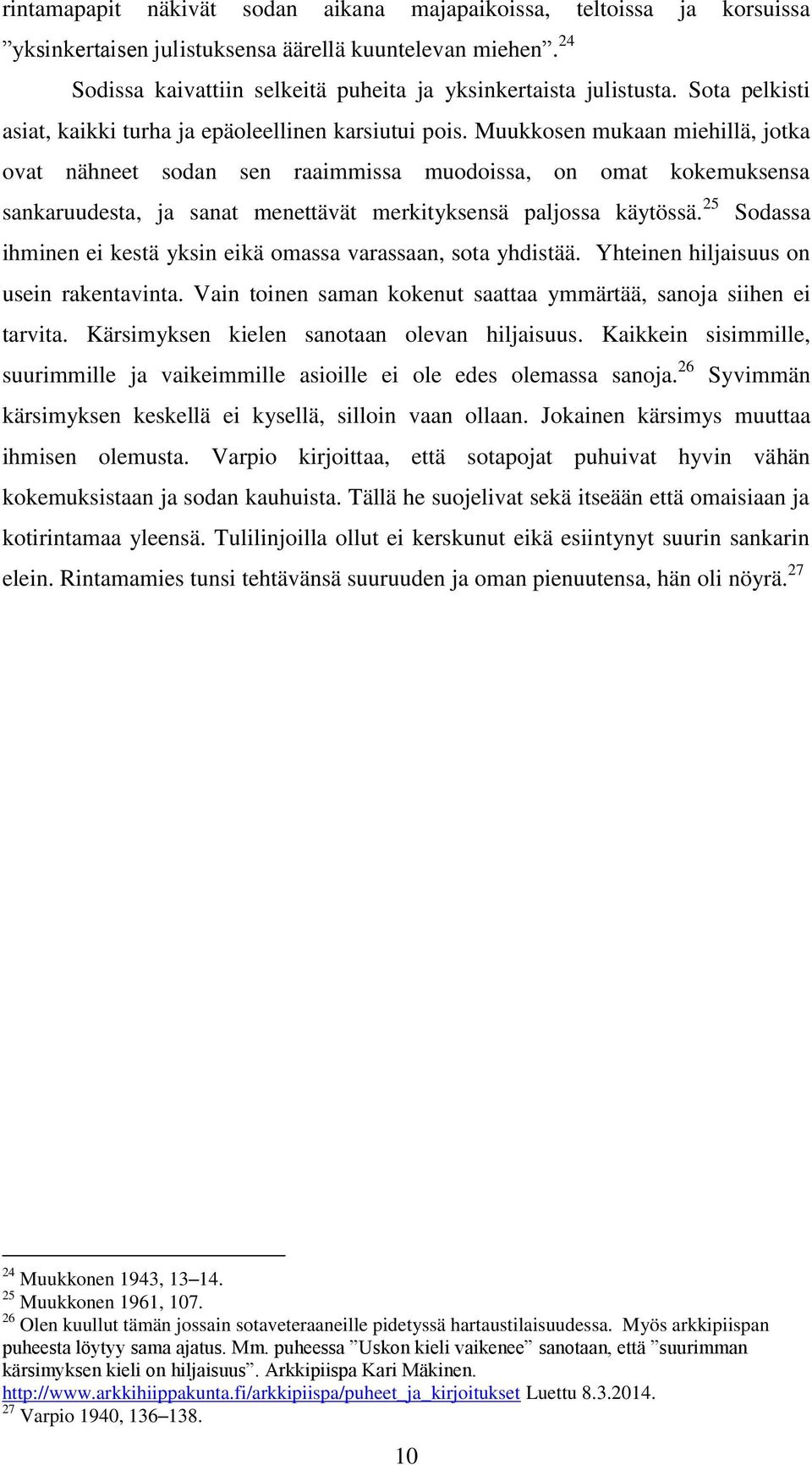 Muukkosen mukaan miehillä, jotka ovat nähneet sodan sen raaimmissa muodoissa, on omat kokemuksensa sankaruudesta, ja sanat menettävät merkityksensä paljossa käytössä.