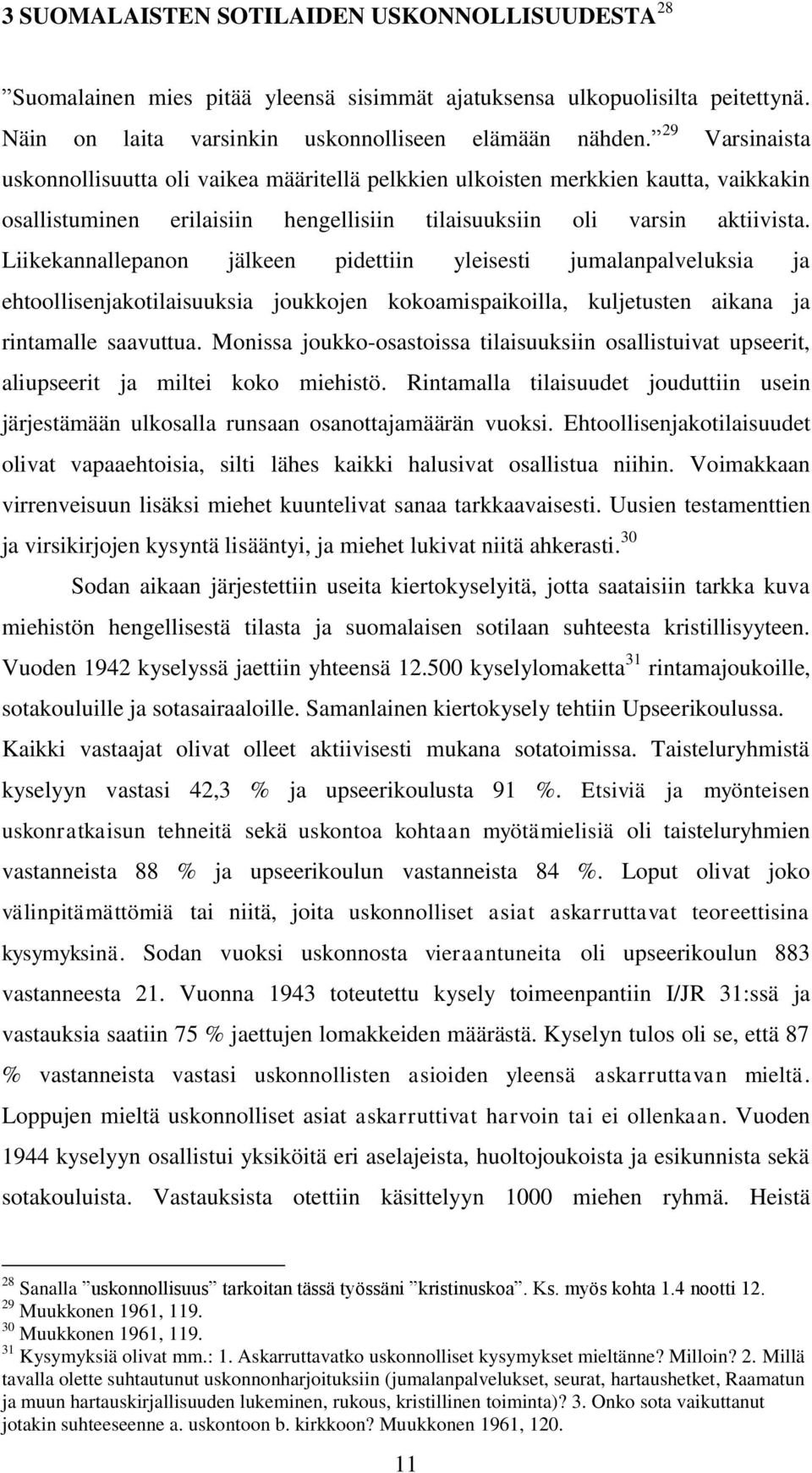 Liikekannallepanon jälkeen pidettiin yleisesti jumalanpalveluksia ja ehtoollisenjakotilaisuuksia joukkojen kokoamispaikoilla, kuljetusten aikana ja rintamalle saavuttua.