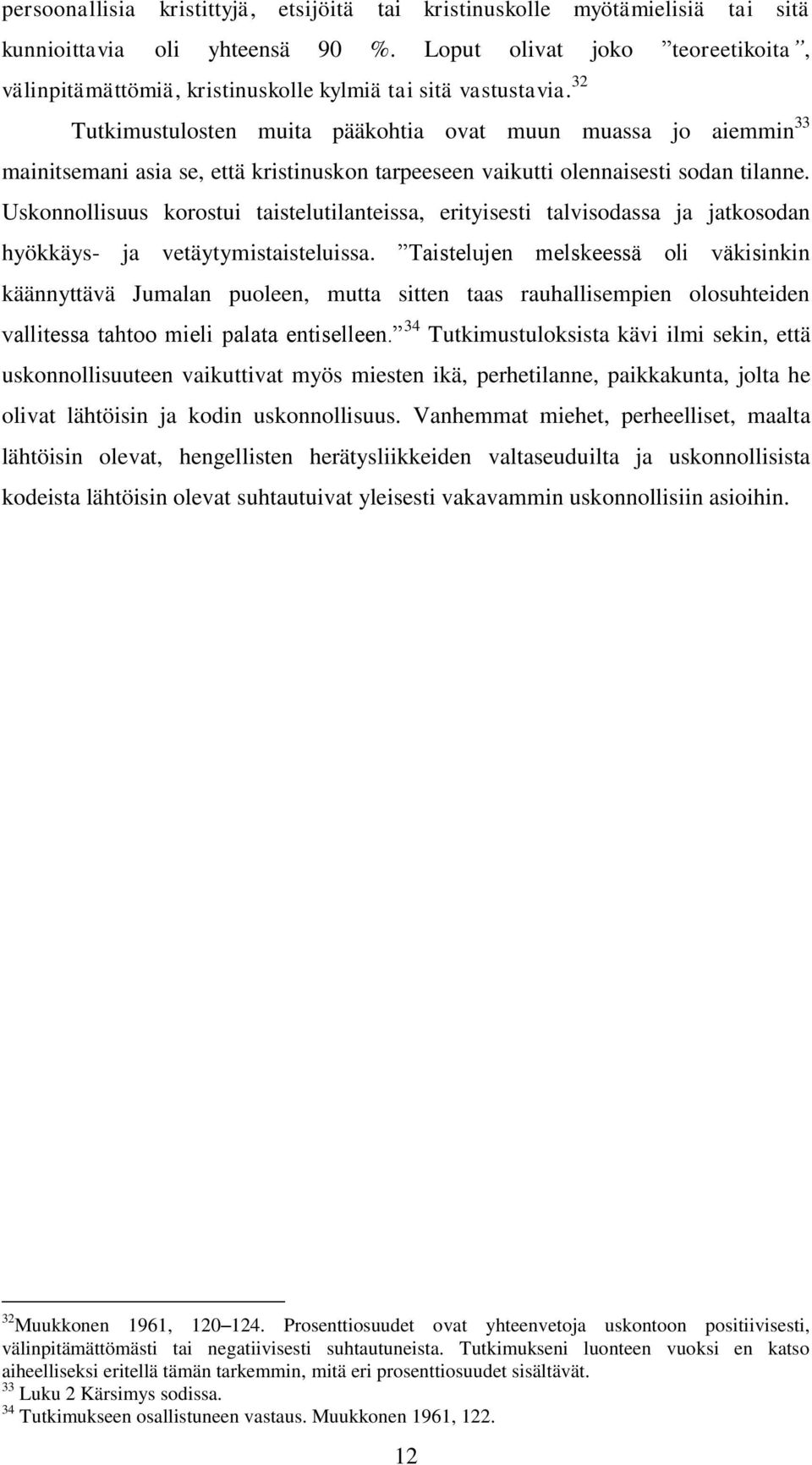 32 Tutkimustulosten muita pääkohtia ovat muun muassa jo aiemmin 33 mainitsemani asia se, että kristinuskon tarpeeseen vaikutti olennaisesti sodan tilanne.