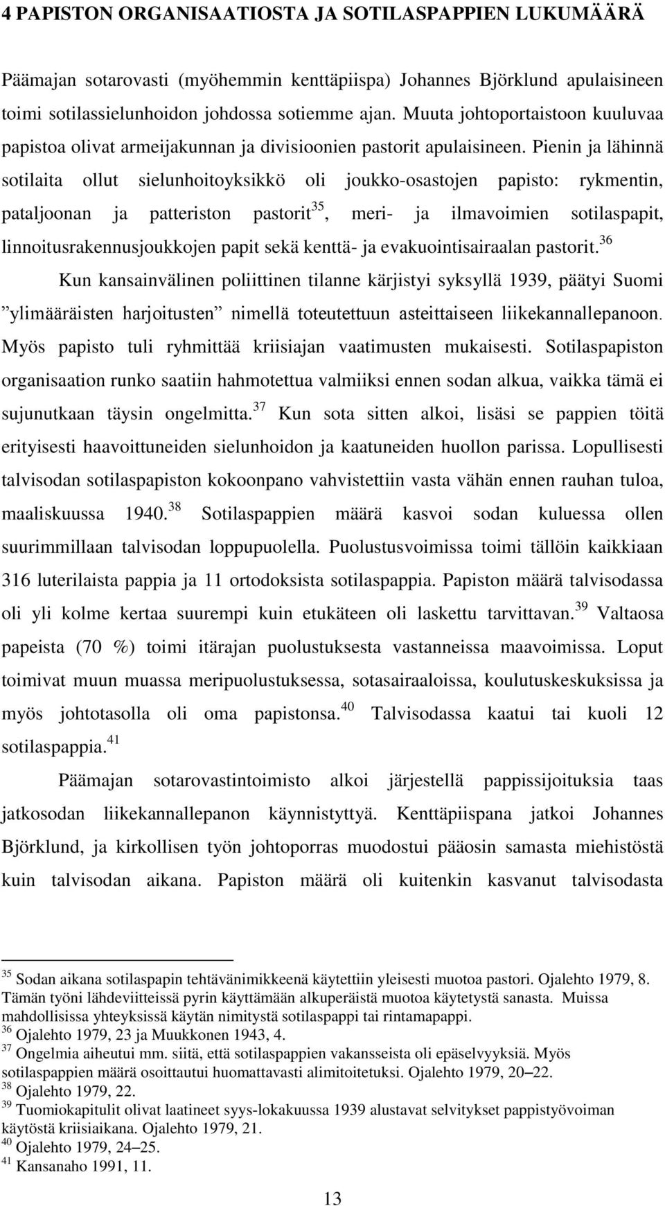 Pienin ja lähinnä sotilaita ollut sielunhoitoyksikkö oli joukko-osastojen papisto: rykmentin, pataljoonan ja patteriston pastorit 35, meri- ja ilmavoimien sotilaspapit, linnoitusrakennusjoukkojen