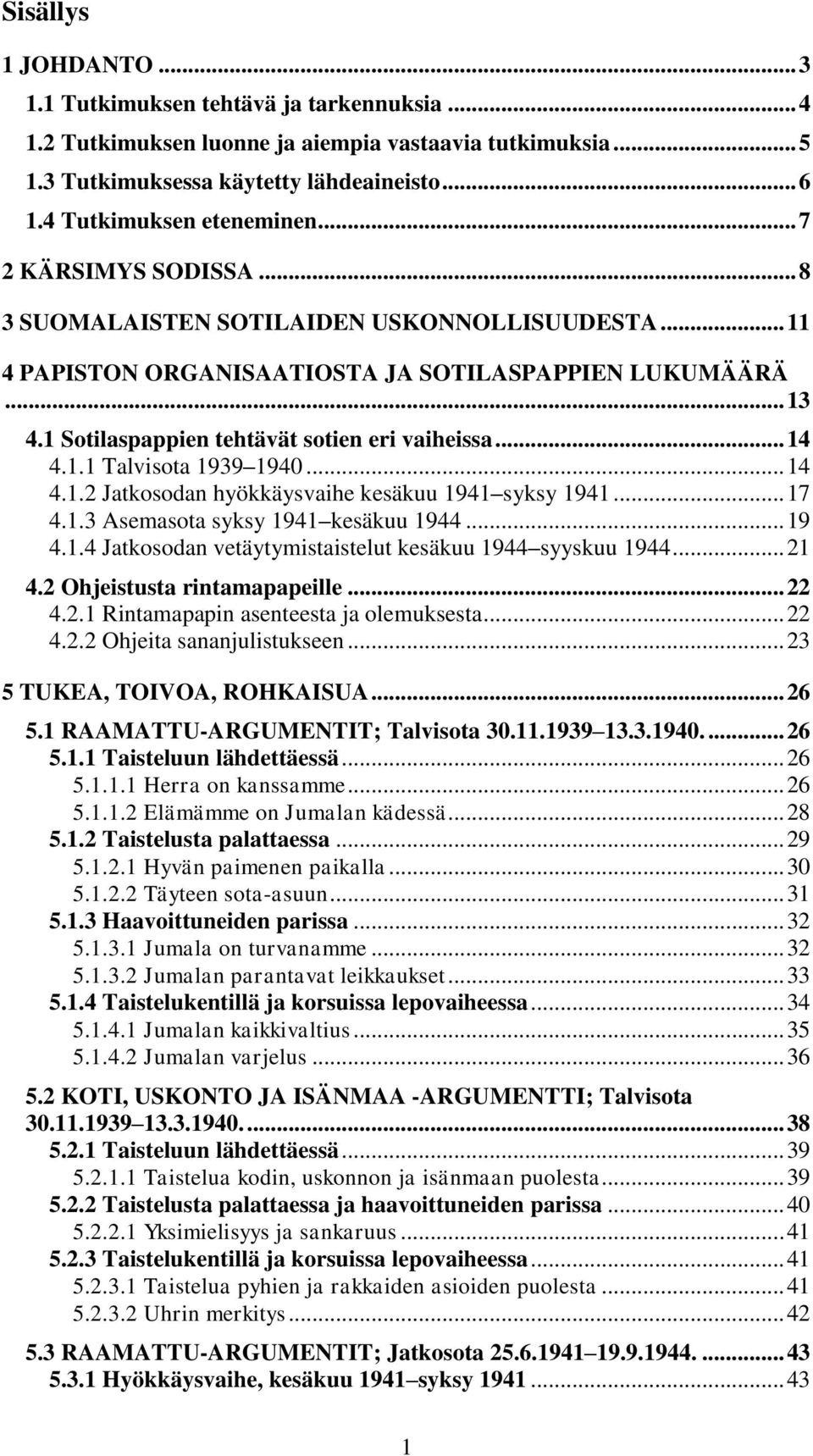 1 Sotilaspappien tehtävät sotien eri vaiheissa... 14 4.1.1 Talvisota 1939 1940... 14 4.1.2 Jatkosodan hyökkäysvaihe kesäkuu 1941 syksy 1941... 17 4.1.3 Asemasota syksy 1941 kesäkuu 1944... 19 4.1.4 Jatkosodan vetäytymistaistelut kesäkuu 1944 syyskuu 1944.